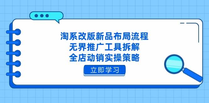 （14518期）淘系改版新品布局流程，无界推广工具拆解，全店动销实操策略-3YVIP资源库