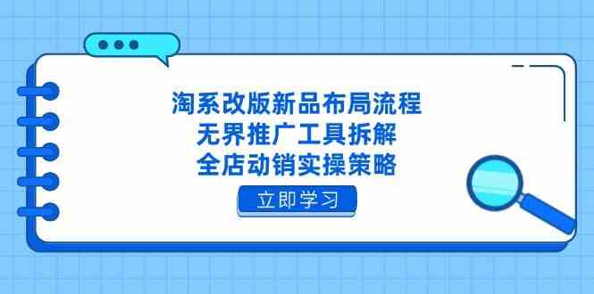 淘系改版新品布局流程，无界推广工具拆解，全店动销实操策略-3YVIP资源库