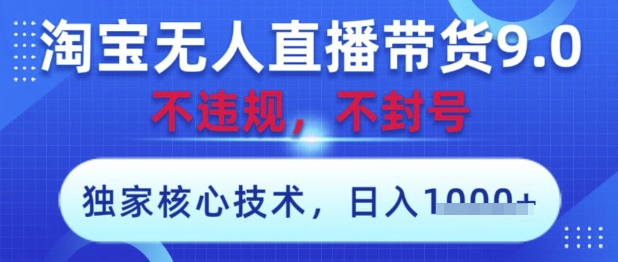 淘宝无人直播带货9.0 ，独家核心技术，不违规，不封号，操作简单，当天开播，当天见收益，日入数张【揭秘】-3YVIP资源库