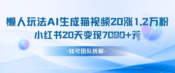 懒人玩法AI生成猫咪图片视频，20涨1.2W万粉，小红书商单20天变现7k-3YVIP资源库