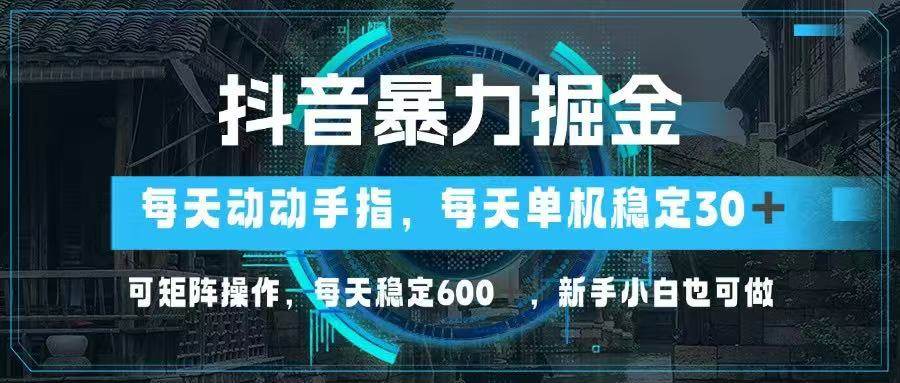 （14541期）抖音暴力掘金，动动手指就可以，单机30+，可矩阵操作，每天稳定600+，…-3YVIP资源库