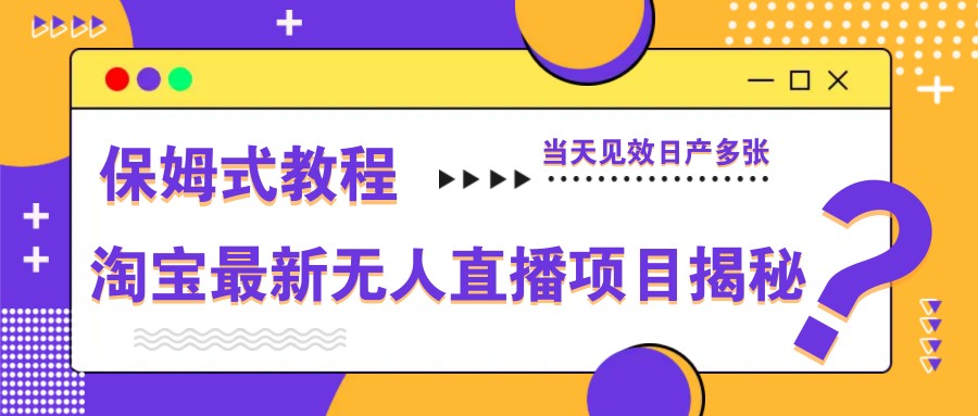 淘宝最新无人直播项目揭秘，保姆式教程，当天见效日产多张-3YVIP资源库