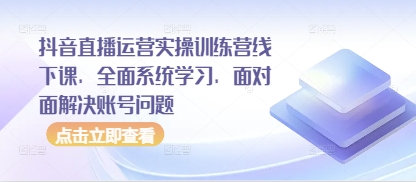 抖音直播运营实操训练营线下课，全面系统学习，面对面解决账号问题-3YVIP资源库