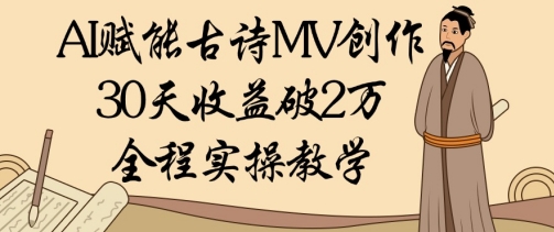AI赋能古诗MV创作：30天收益破1W，全程实操教学-3YVIP资源库
