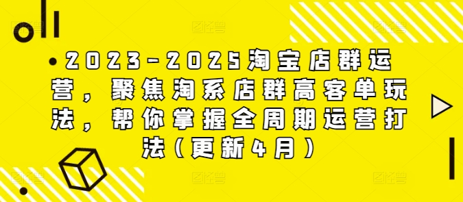 2023-2025淘宝店群运营，聚焦淘系店群高客单玩法，帮你掌握全周期运营打法(更新4月)-3YVIP资源库