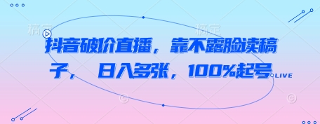 抖音破价直播，靠不露脸读稿子， 日入多张，100%起号-3YVIP资源库
