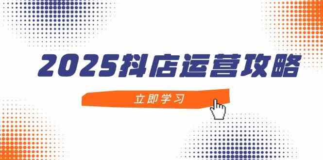 2025抖店运营攻略，掌握抖店技巧，打造月销百万，新手入门到精通-3YVIP资源库
