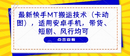 最新快手MT搬运技术（卡动图），适用安卓手机，带货、短剧、风行均可-3YVIP资源库