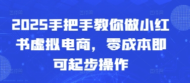 2025手把手教你做小红书虚拟电商，零成本即可起步操作-3YVIP资源库
