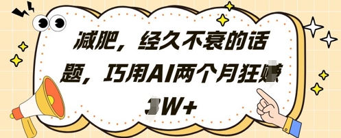 减肥，经久不衰的话题，巧用AI两个月狂挣2W+-3YVIP资源库