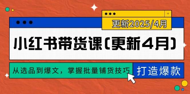 （14661期）小红书带货课(更新4月)，从选品到爆文，掌握批量铺货技巧，0到1打造爆款-3YVIP资源库