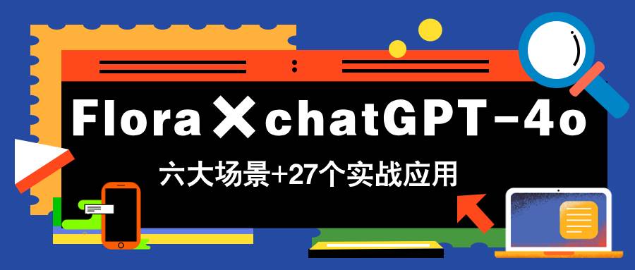 （14668期）Flora×chatGPT-4o，带你玩转六大场景的27个实战应用，学完立即变现-3YVIP资源库
