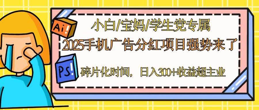 （14669期）2025手机广告分红，一部手机日入300＋可矩阵！碎片化时间操作，副业超主业-3YVIP资源库