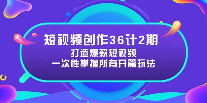 短视频创作36计2期：打造爆款短视频所需的各类开篇技巧，提升视频吸引力-3YVIP资源库