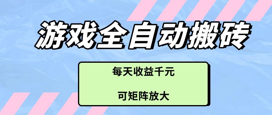 游戏全自动搬砖项目，每天收益千元，可矩阵放大-3YVIP资源库