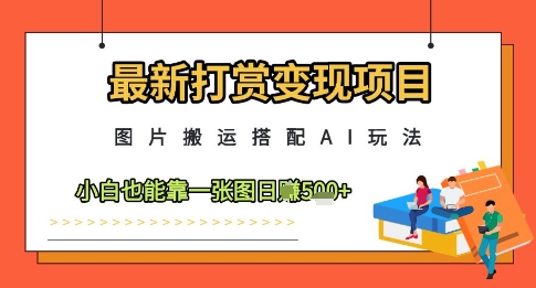 最新打赏变现项目，图片搬运搭配AI玩法，小白也能靠一张图日入5张-3YVIP资源库