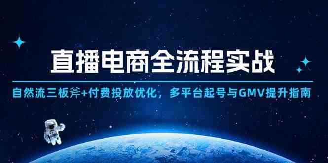 直播电商全流程实战：自然流三板斧+付费投放优化,多平台起号与GMV提升指南-3YVIP资源库