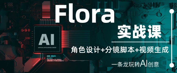 Flora实战课：角色设计+分镜脚本+视频生成，一条龙玩转AI创意-3YVIP资源库