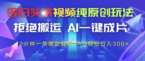 今日头条视频纯原创玩法，拒绝搬运，AI一键成片， 2分钟一条爆款视频，小白也能轻松日入3张+【揭秘】-3YVIP资源库