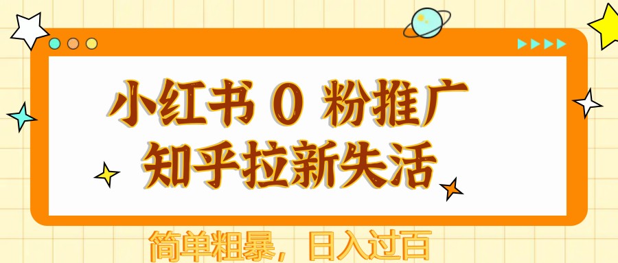 小红书 0 粉推广知乎拉新失活，简单粗暴，日入过百-3YVIP资源库
