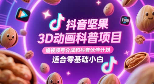 抖音坚果3D动画科普项目，撸视频号分成和抖音伙伴计划，适合零基础小白-3YVIP资源库