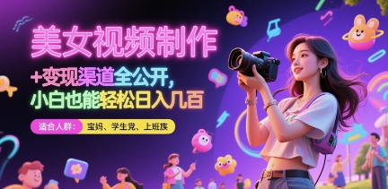 美女视频制作 + 变现渠道全公开，小白也能轻松日入几张【揭秘】-3YVIP资源库