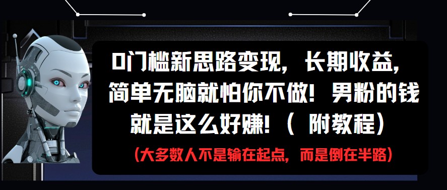 0门槛新思路变现，长期收益，简单无脑就怕你不做!男粉的钱就是这么好赚!(附教程)-3YVIP资源库