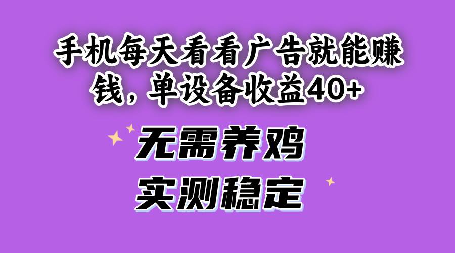（14767期）手机每天看看广告就能赚钱，单设备收益40+ 无需养鸡，实测稳定-3YVIP资源库