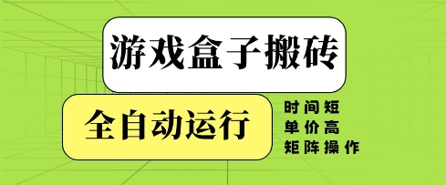 游戏盒子搬砖，全自动运行，无需人工，时间短、单价高、矩阵操作【揭秘】-3YVIP资源库