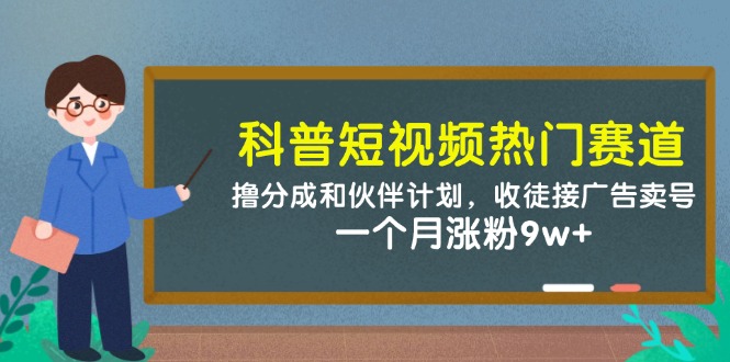 科普短视频热门赛道：撸分成和伙伴计划，收徒接广告卖号，一个月涨粉9w+-3YVIP资源库