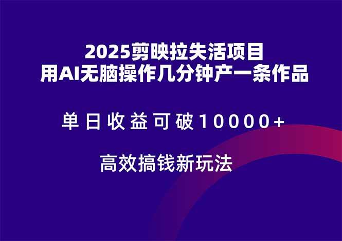 （14784期）2025剪映拉失活项目，单日收益可破10000+，用AI无脑制作作品，高效搞…-3YVIP资源库