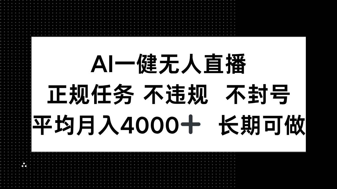 （14780期）AI一键无人直播，正规任务 不违规 不封号，平均月入4000+ 长期可做-3YVIP资源库