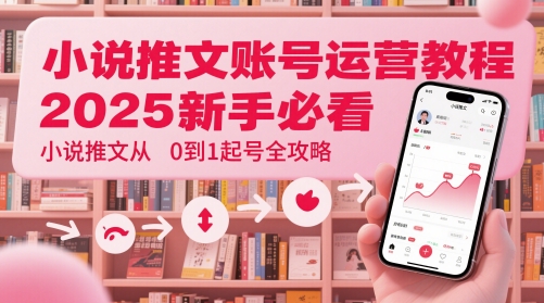 小说推文账号运营起号教程，2025新手必看，小说推文从0到1起号全攻略-3YVIP资源库
