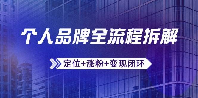 （14799期）个人品牌全流程拆解：定位+涨粉+变现闭环，微信生态运营与资源整合-3YVIP资源库