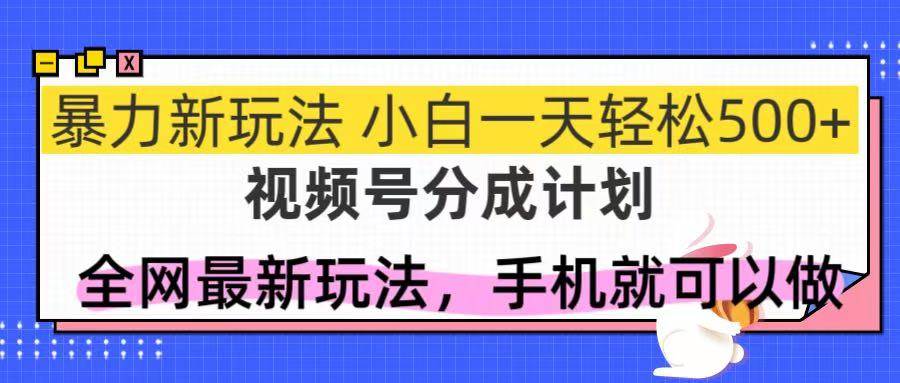 （14815期）视频号分成计划，全网最暴力玩法，新手一天也能轻松500+-3YVIP资源库