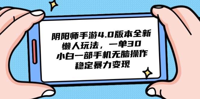 （14816期）阴阳师手游4.0版本全新懒人玩法，一单30，小白一部手机无脑操作，稳定…-3YVIP资源库