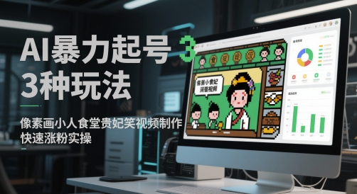 AI暴力起号3种玩法，像素画小人食堂贵妃搞笑视频制作，快速涨粉实操-3YVIP资源库