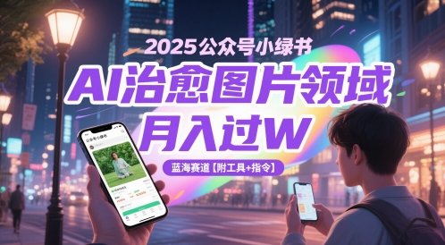 2025公众号小绿书AI治愈图片领域，月入过W，蓝海赛道【附工具+指令】-3YVIP资源库