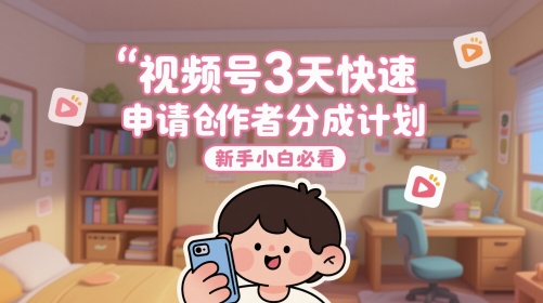 视频号3天快速申请创作者分成计划，新手小白必看-3YVIP资源库