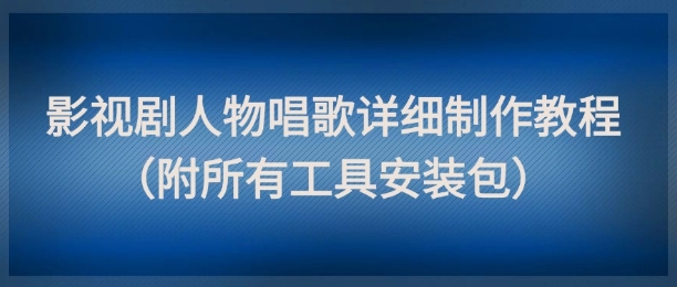 影视剧人物唱歌详细制作教程，点赞量动辄几十W（附所有工具安装包）-3YVIP资源库