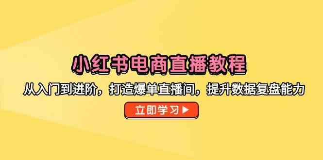 小红书电商直播教程，从入门到进阶，打造爆单直播间，提升数据复盘能力-3YVIP资源库