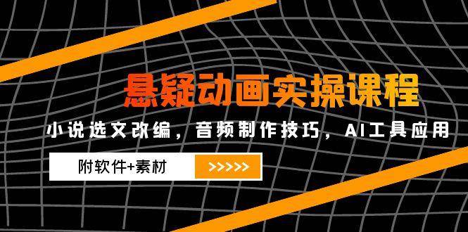 （14890期）悬疑动画实操课程，小说选文改编，音频制作技巧，AI工具应用（附软件+素材-3YVIP资源库