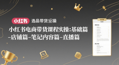 小红书电商带货课程实操：基础篇-选品篇-店铺篇-笔记内容篇-直播篇-3YVIP资源库