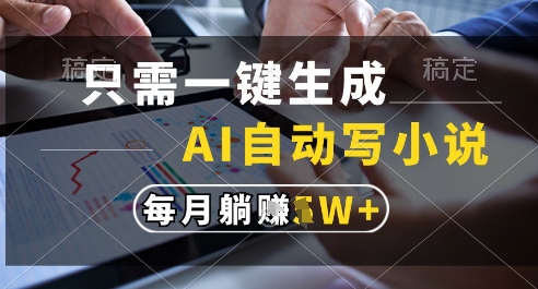 只需一键生成，AI全自动写小说，可一键生成120w字，每月躺着收益过1w+【揭秘】-3YVIP资源库