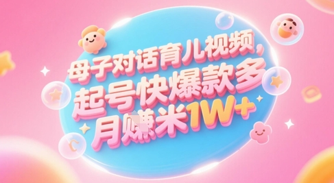 AI生成母子对话育儿类视频，起号快爆款多，小白宝妈轻松学，多渠道变现，月入1W+-3YVIP资源库