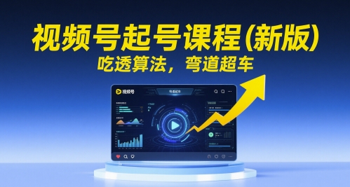 视频号起号课程（新版），吃透算法，弯道超车-3YVIP资源库