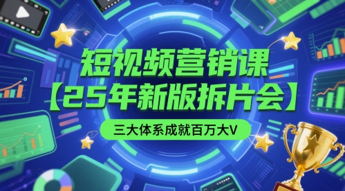 短视频营销课【25年新版拆片会】三大体系成就百万大V，包含正课、拆片会、手把手教学直播课等-3YVIP资源库