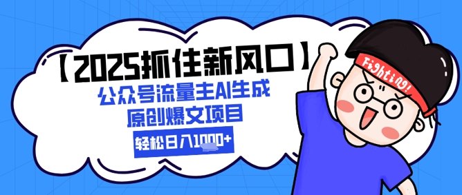 【2025抓住新风口】公众号流量主AI生成原创爆文项目，新手小白轻松日入1k+-3YVIP资源库