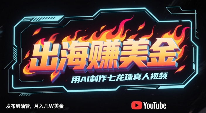 出海挣美金，用AI制作七龙珠真人视频，发布到油管，条条爆火，月入几W美刀-3YVIP资源库