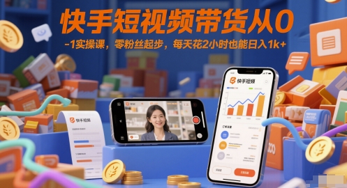 快手短视频带货从0-1实操课，零粉丝起步，每天花2小时也能日入1k+-3YVIP资源库